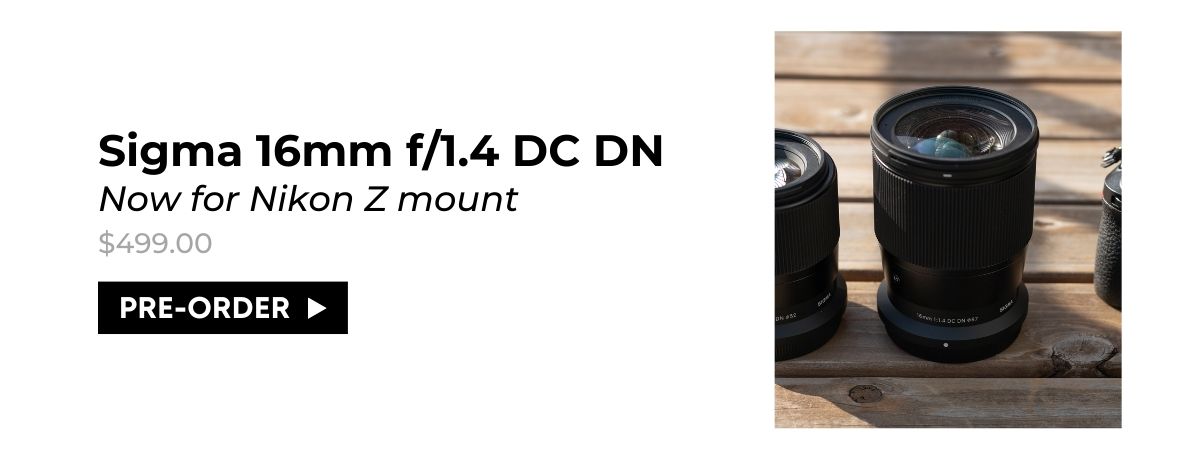 Sigma AF 16mm f/1.4 DC DN Contemporary Lens - Nikon Z Sigma AF 16mm f/1.4 DC DN Contemporary Lens - Nikon Z